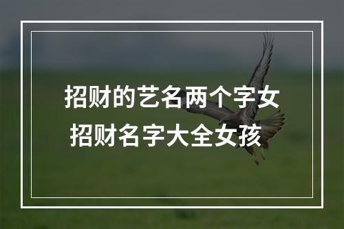 招财的艺名两个字女 招财名字大全女孩