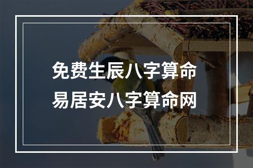 免费生辰八字算命 易居安八字算命网