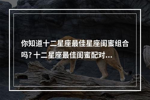 你知道十二星座最佳星座闺蜜组合吗? 十二星座最佳闺蜜配对之金牛座