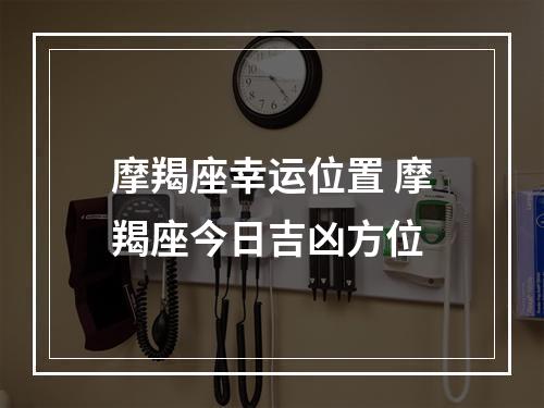 摩羯座幸运位置 摩羯座今日吉凶方位