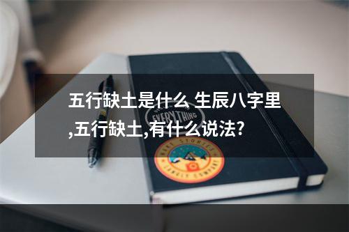 五行缺土是什么 生辰八字里,五行缺土,有什么说法?