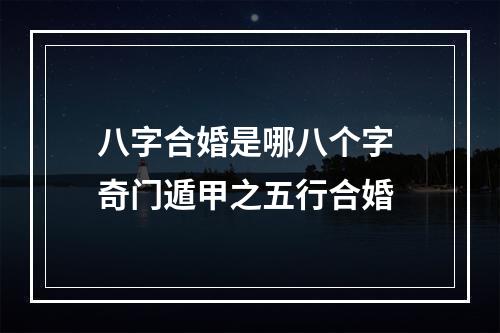 八字合婚是哪八个字 奇门遁甲之五行合婚