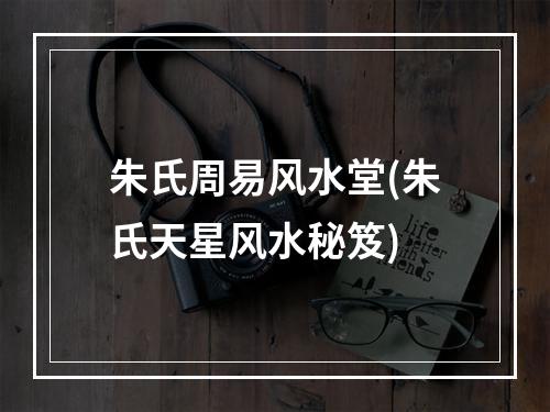 朱氏周易风水堂(朱氏天星风水秘笈)