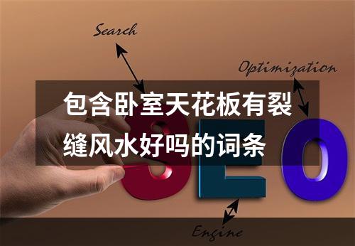 包含卧室天花板有裂缝风水好吗的词条