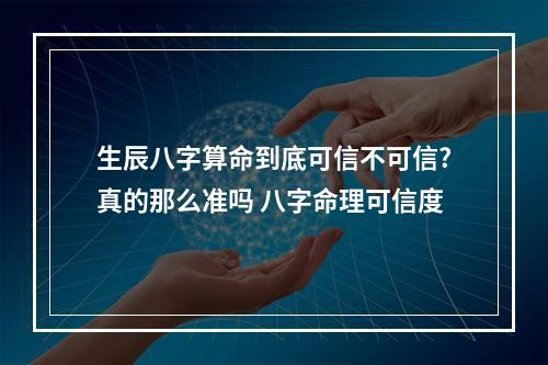 生辰八字算命到底可信不可信?真的那么准吗 八字命理可信度