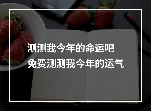 测测我今年的命运吧 免费测测我今年的运气