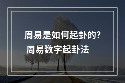 周易是如何起卦的? 周易数字起卦法