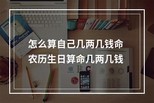 怎么算自己几两几钱命 农历生日算命几两几钱