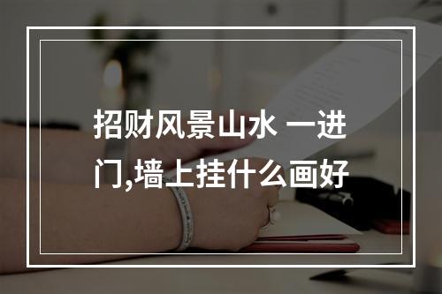 招财风景山水 一进门,墙上挂什么画好