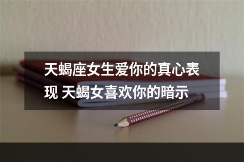 天蝎座女生爱你的真心表现 天蝎女喜欢你的暗示