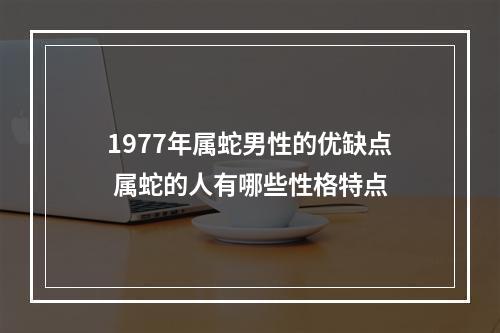 1977年属蛇男性的优缺点 属蛇的人有哪些性格特点