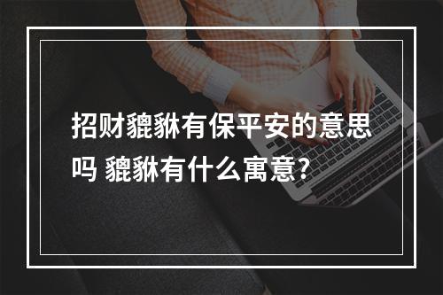 招财貔貅有保平安的意思吗 貔貅有什么寓意?