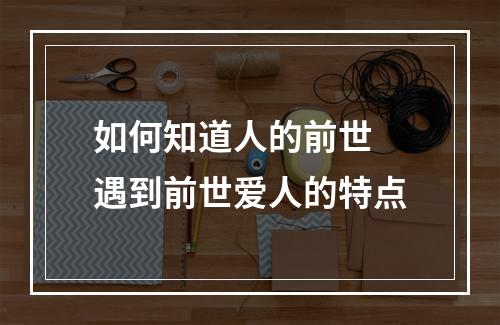 如何知道人的前世 遇到前世爱人的特点