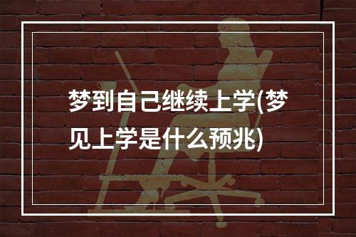 梦到自己继续上学(梦见上学是什么预兆)