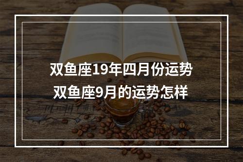 双鱼座19年四月份运势 双鱼座9月的运势怎样