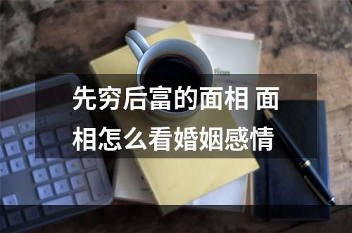 先穷后富的面相 面相怎么看婚姻感情