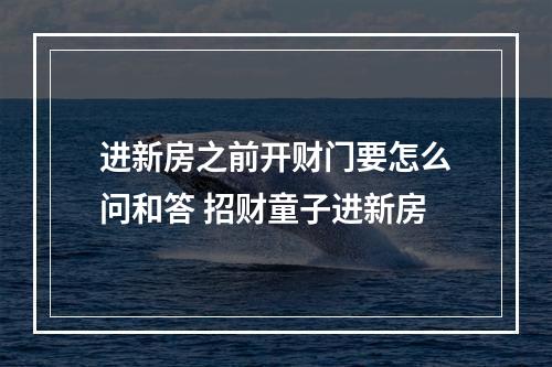 进新房之前开财门要怎么问和答 招财童子进新房