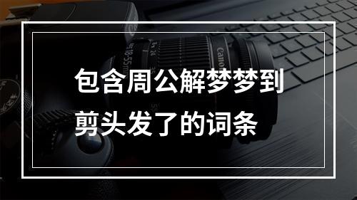 包含周公解梦梦到剪头发了的词条