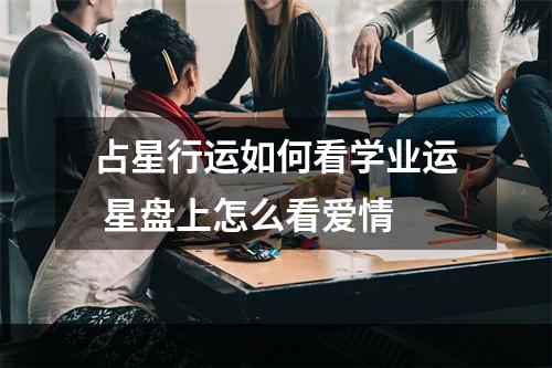 占星行运如何看学业运 星盘上怎么看爱情