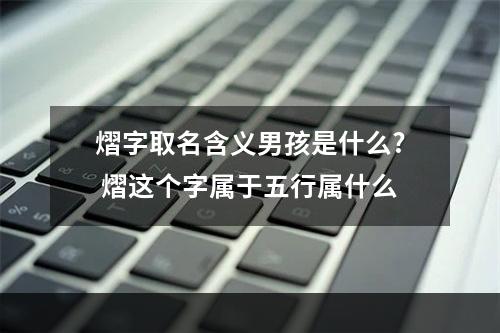 熠字取名含义男孩是什么? 熠这个字属于五行属什么