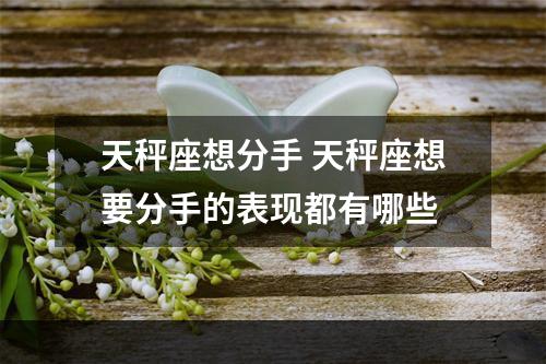 天秤座想分手 天秤座想要分手的表现都有哪些