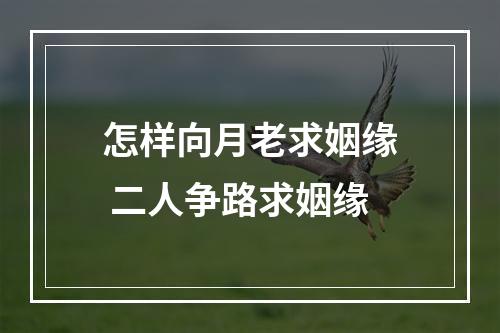 怎样向月老求姻缘 二人争路求姻缘