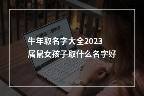 牛年取名字大全2023 属鼠女孩子取什么名字好