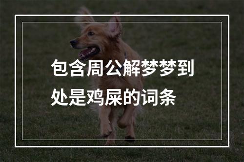 包含周公解梦梦到处是鸡屎的词条