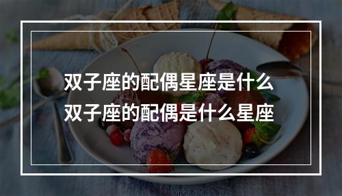 双子座的配偶星座是什么 双子座的配偶是什么星座