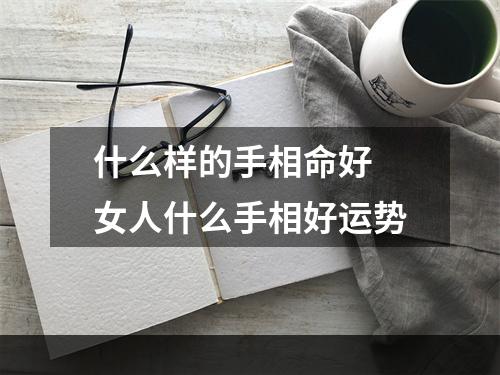 什么样的手相命好 女人什么手相好运势