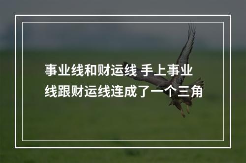 事业线和财运线 手上事业线跟财运线连成了一个三角