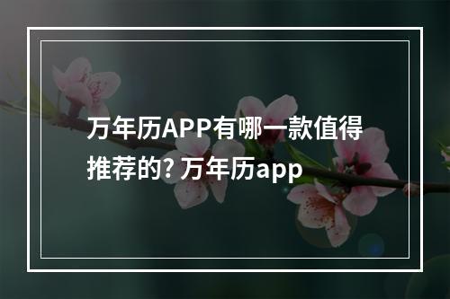 万年历APP有哪一款值得推荐的? 万年历app