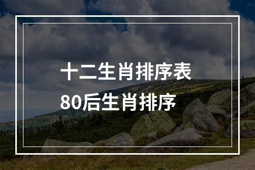 十二生肖排序表 80后生肖排序