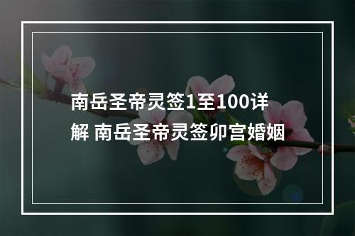 南岳圣帝灵签1至100详解 南岳圣帝灵签卯宫婚姻