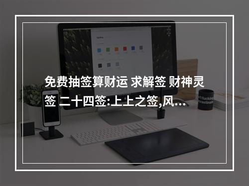 免费抽签算财运 求解签 财神灵签 二十四签:上上之签,风云际会之兆 诗曰:白鹤九霄鸣...