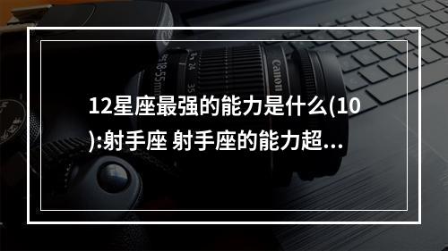 12星座最强的能力是什么(10):射手座 射手座的能力超乎惊人