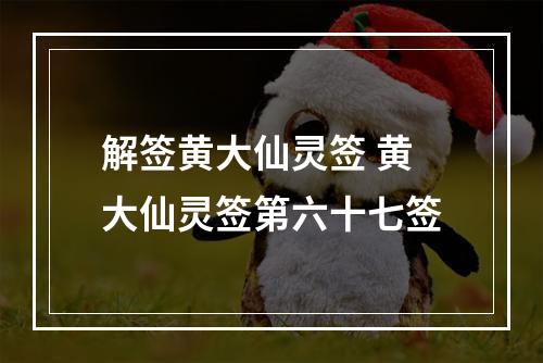 解签黄大仙灵签 黄大仙灵签第六十七签