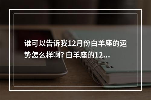 谁可以告诉我12月份白羊座的运势怎么样啊? 白羊座的12月份运势