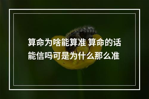 算命为啥能算准 算命的话能信吗可是为什么那么准