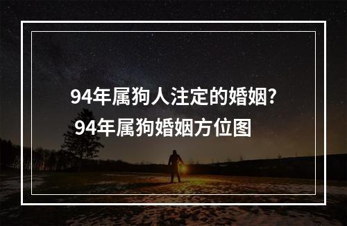 94年属狗人注定的婚姻? 94年属狗婚姻方位图
