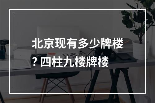 北京现有多少牌楼? 四柱九楼牌楼