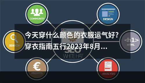 今天穿什么颜色的衣服运气好? 穿衣指南五行2023年8月31日