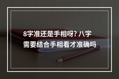 8字准还是手相呀? 八字需要结合手相看才准确吗