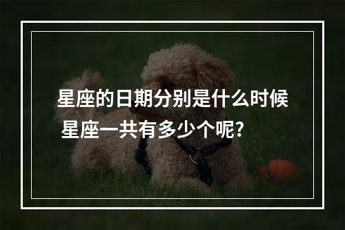 星座的日期分别是什么时候 星座一共有多少个呢?