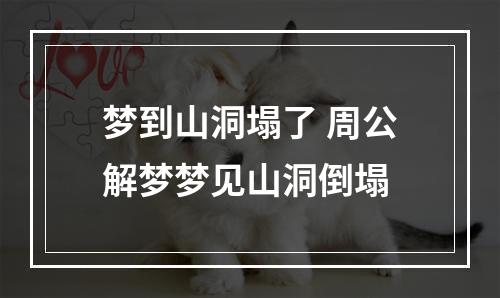 梦到山洞塌了 周公解梦梦见山洞倒塌