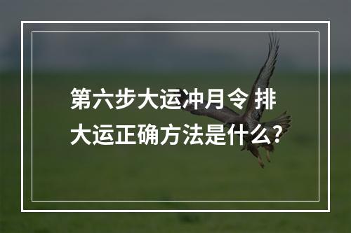第六步大运冲月令 排大运正确方法是什么?