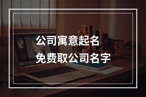 公司寓意起名 免费取公司名字