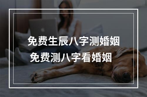免费生辰八字测婚姻 免费测八字看婚姻