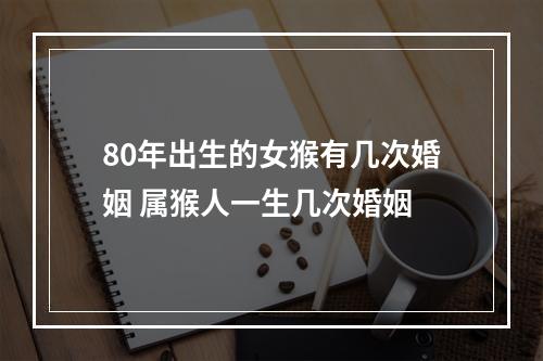 80年出生的女猴有几次婚姻 属猴人一生几次婚姻