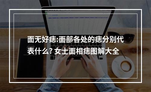 面无好痣:面部各处的痣分别代表什么? 女士面相痣图解大全